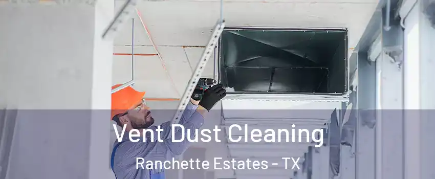 Vent Dust Cleaning Ranchette Estates - TX