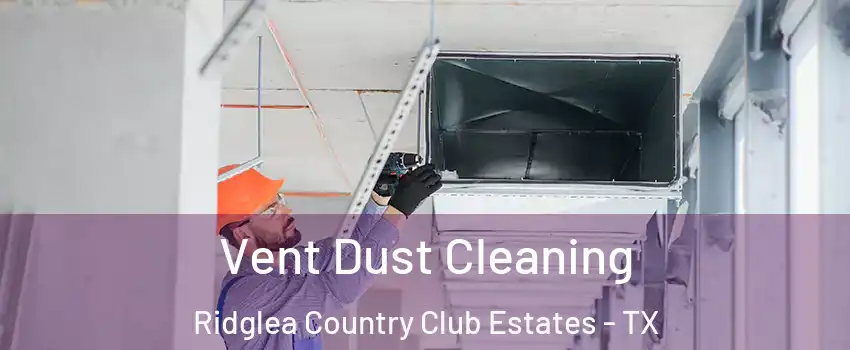 Vent Dust Cleaning Ridglea Country Club Estates - TX