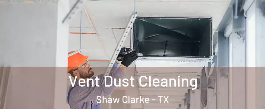 Vent Dust Cleaning Shaw Clarke - TX