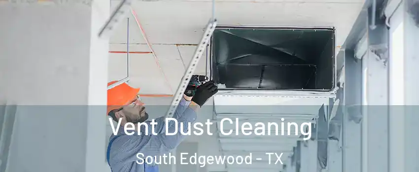 Vent Dust Cleaning South Edgewood - TX