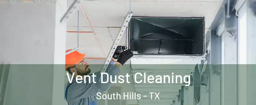 Vent Dust Cleaning South Hills - TX