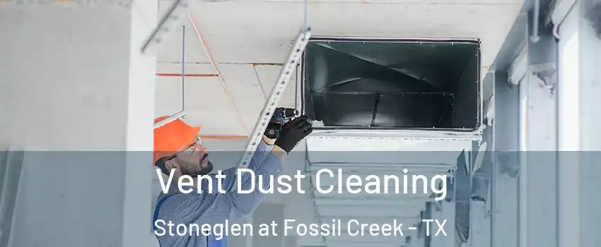 Vent Dust Cleaning Stoneglen at Fossil Creek - TX