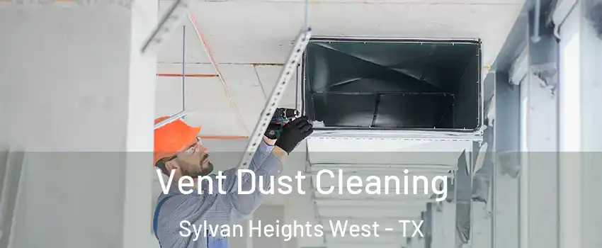 Vent Dust Cleaning Sylvan Heights West - TX