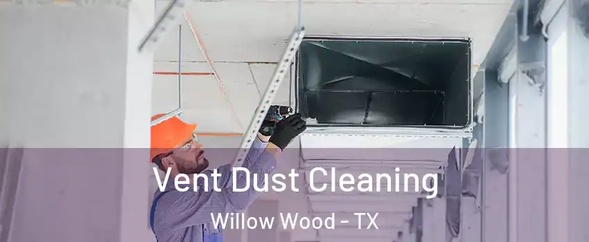 Vent Dust Cleaning Willow Wood - TX