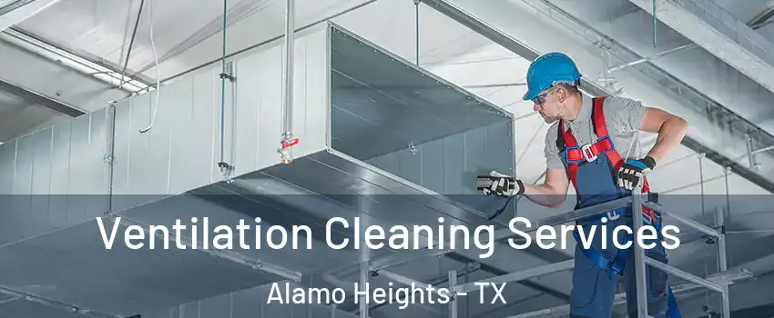 Ventilation Cleaning Services Alamo Heights - TX
