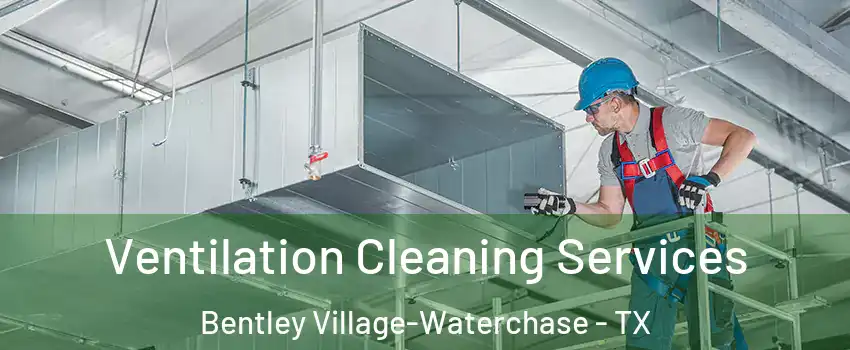 Ventilation Cleaning Services Bentley Village-Waterchase - TX