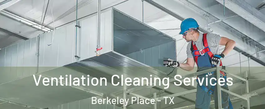 Ventilation Cleaning Services Berkeley Place - TX