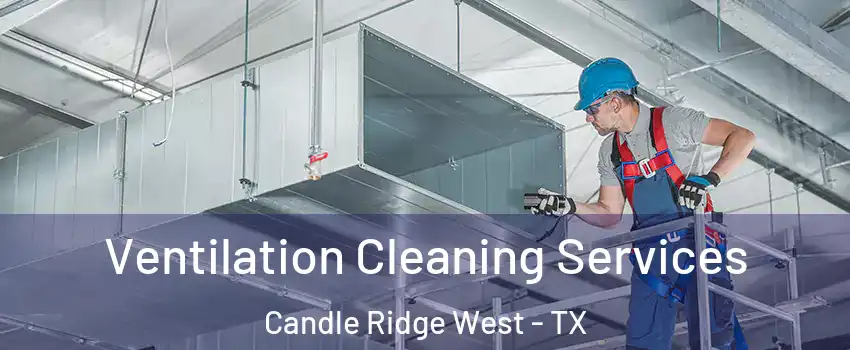 Ventilation Cleaning Services Candle Ridge West - TX