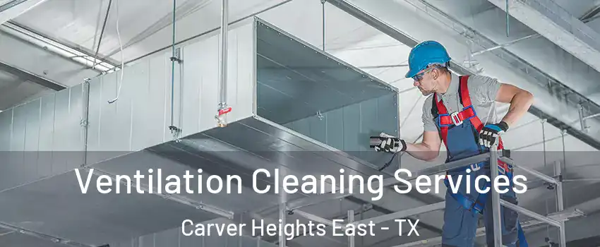 Ventilation Cleaning Services Carver Heights East - TX