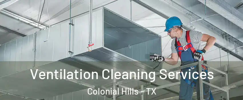 Ventilation Cleaning Services Colonial Hills - TX