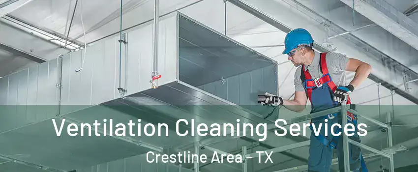 Ventilation Cleaning Services Crestline Area - TX