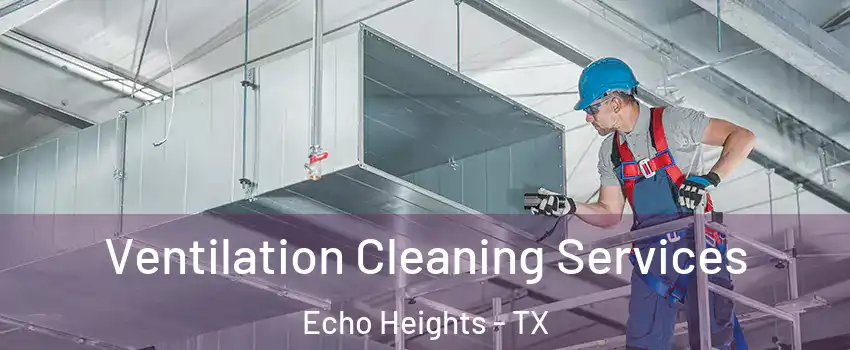 Ventilation Cleaning Services Echo Heights - TX