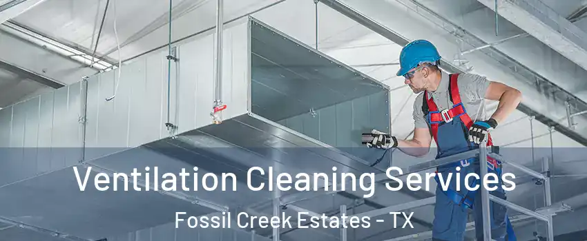 Ventilation Cleaning Services Fossil Creek Estates - TX