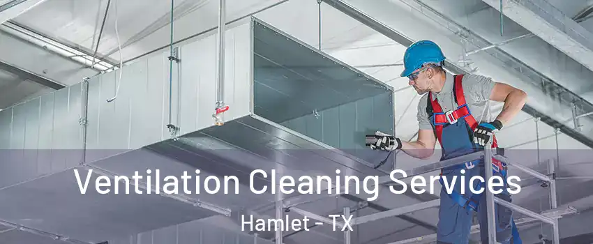 Ventilation Cleaning Services Hamlet - TX