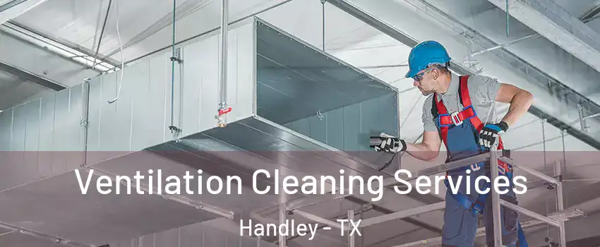 Ventilation Cleaning Services Handley - TX