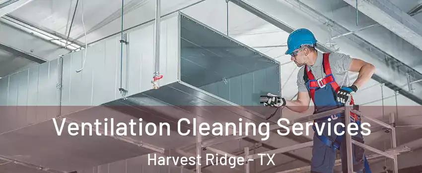 Ventilation Cleaning Services Harvest Ridge - TX