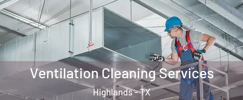 Ventilation Cleaning Services Highlands - TX