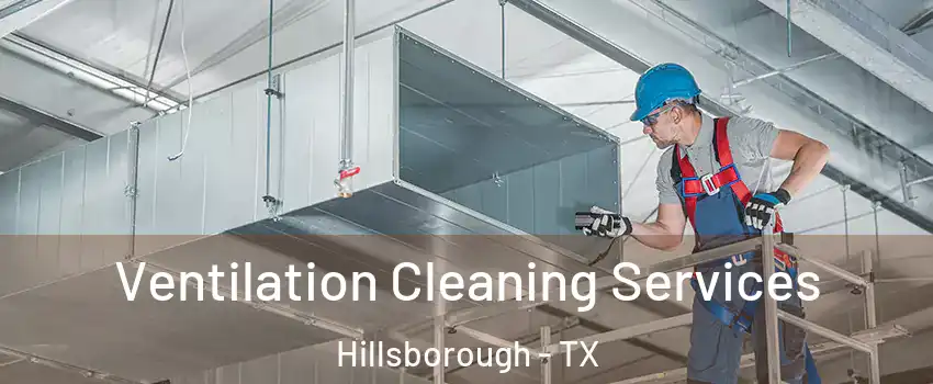 Ventilation Cleaning Services Hillsborough - TX