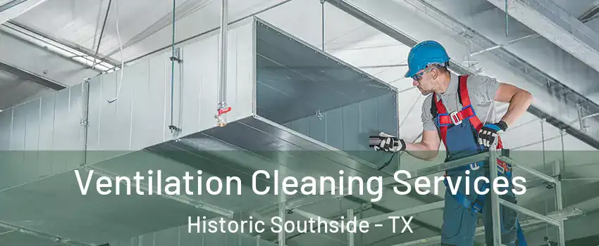 Ventilation Cleaning Services Historic Southside - TX