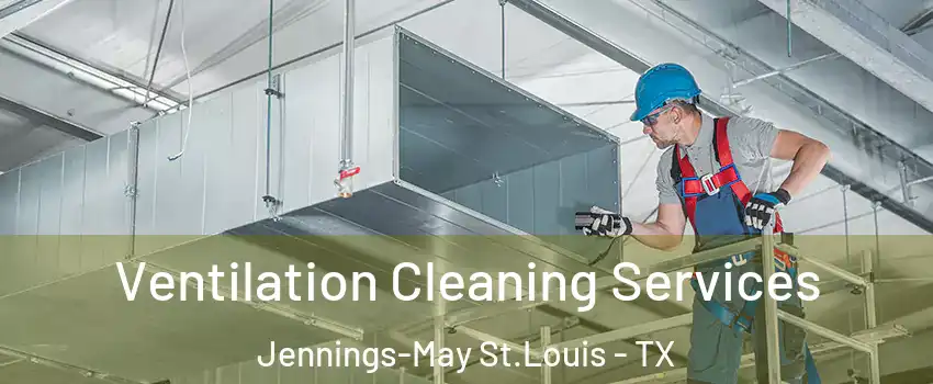 Ventilation Cleaning Services Jennings-May St.Louis - TX