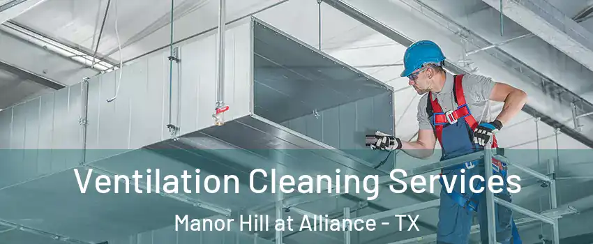 Ventilation Cleaning Services Manor Hill at Alliance - TX