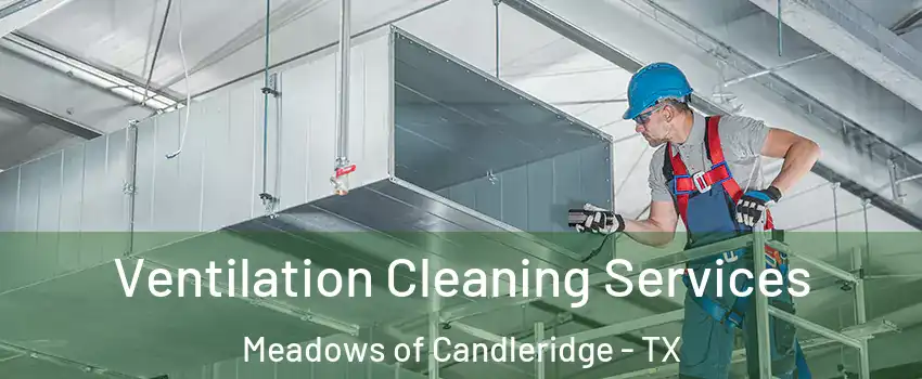 Ventilation Cleaning Services Meadows of Candleridge - TX