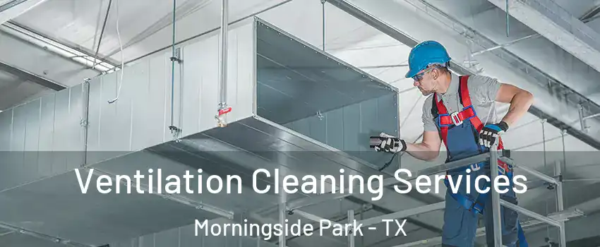 Ventilation Cleaning Services Morningside Park - TX