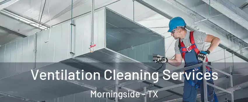 Ventilation Cleaning Services Morningside - TX