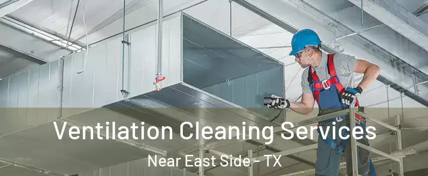 Ventilation Cleaning Services Near East Side - TX