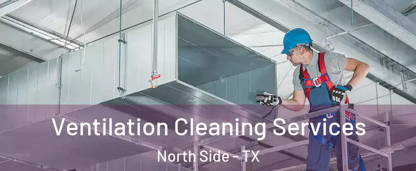 Ventilation Cleaning Services North Side - TX