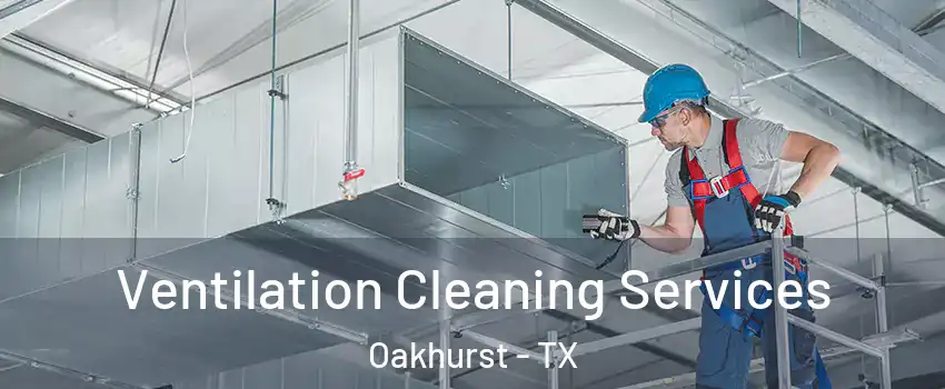 Ventilation Cleaning Services Oakhurst - TX