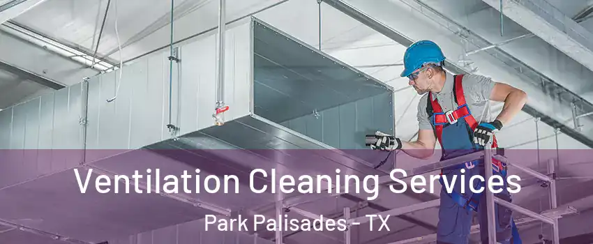 Ventilation Cleaning Services Park Palisades - TX