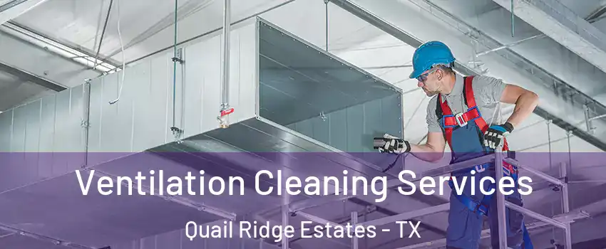 Ventilation Cleaning Services Quail Ridge Estates - TX