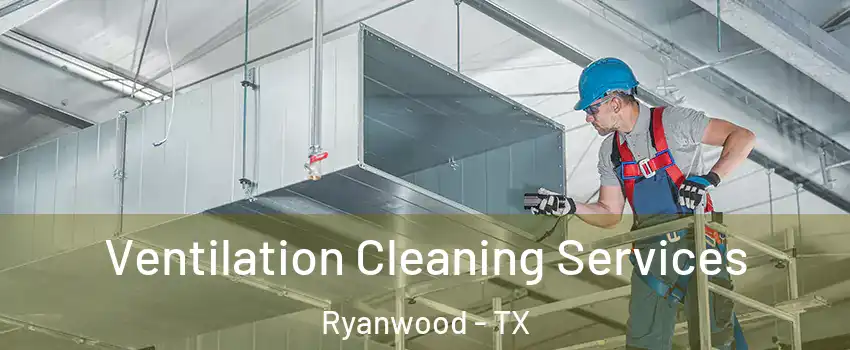 Ventilation Cleaning Services Ryanwood - TX