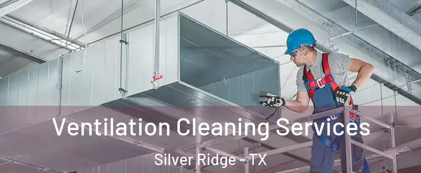 Ventilation Cleaning Services Silver Ridge - TX