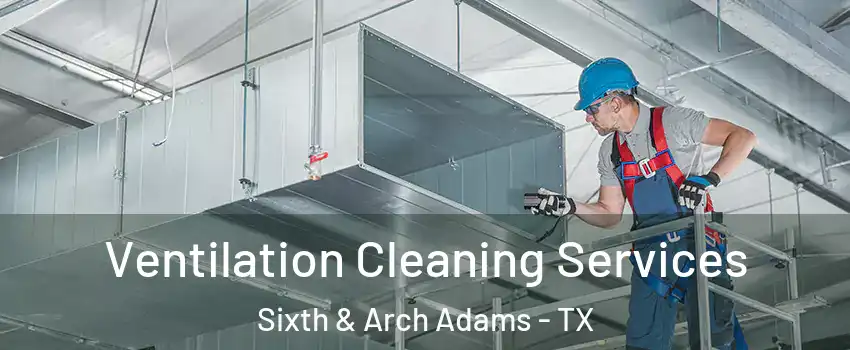 Ventilation Cleaning Services Sixth & Arch Adams - TX