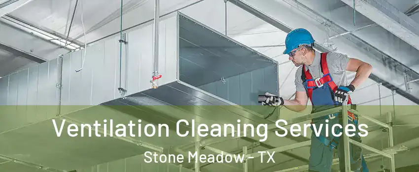 Ventilation Cleaning Services Stone Meadow - TX
