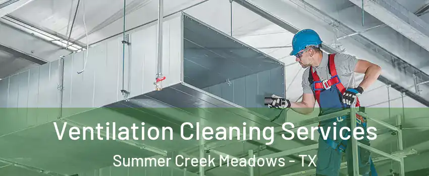 Ventilation Cleaning Services Summer Creek Meadows - TX