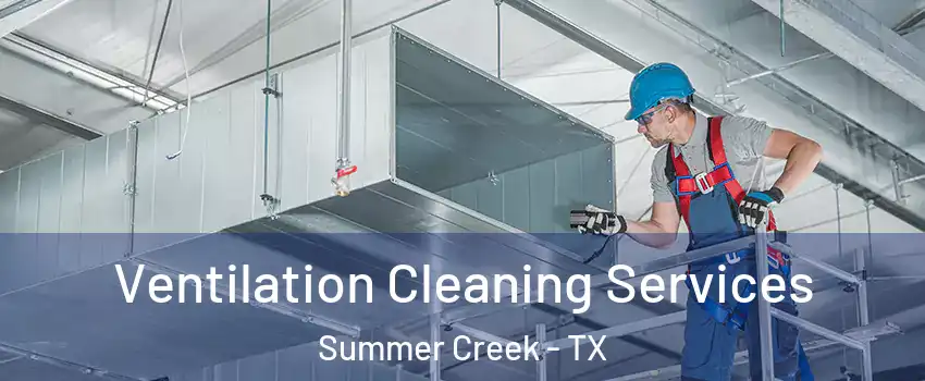 Ventilation Cleaning Services Summer Creek - TX