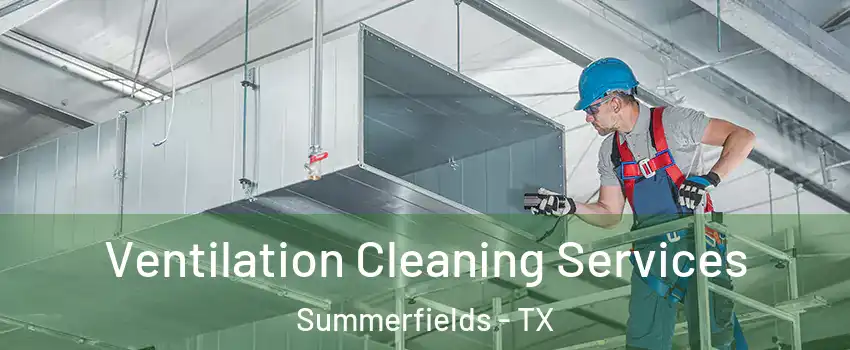 Ventilation Cleaning Services Summerfields - TX