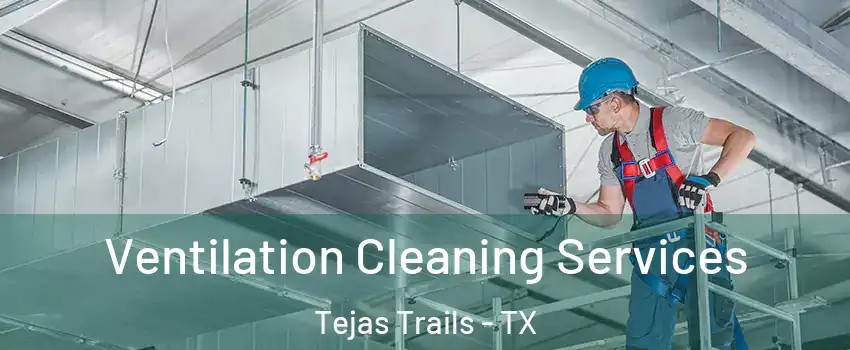 Ventilation Cleaning Services Tejas Trails - TX