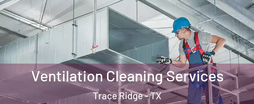Ventilation Cleaning Services Trace Ridge - TX