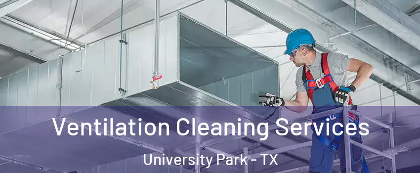 Ventilation Cleaning Services University Park - TX