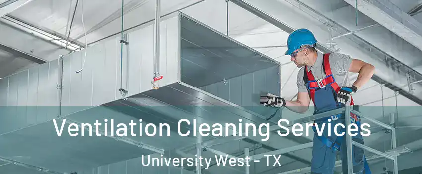 Ventilation Cleaning Services University West - TX