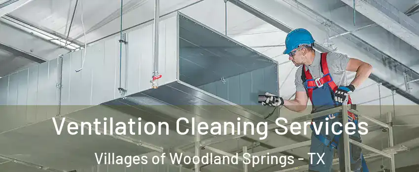 Ventilation Cleaning Services Villages of Woodland Springs - TX
