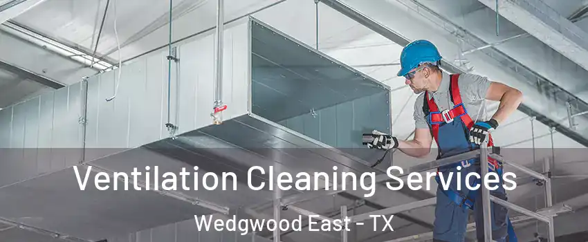 Ventilation Cleaning Services Wedgwood East - TX