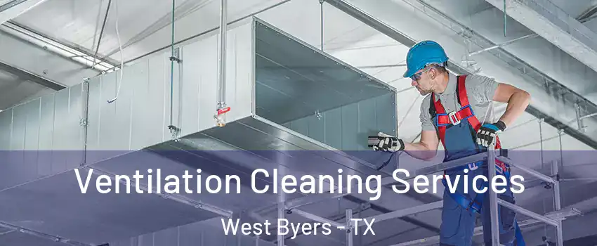 Ventilation Cleaning Services West Byers - TX