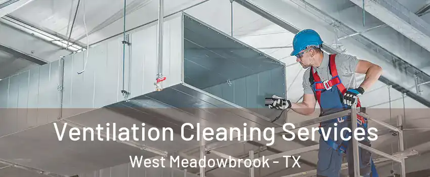 Ventilation Cleaning Services West Meadowbrook - TX