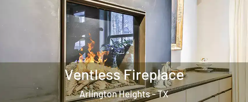 Ventless Fireplace Arlington Heights - TX