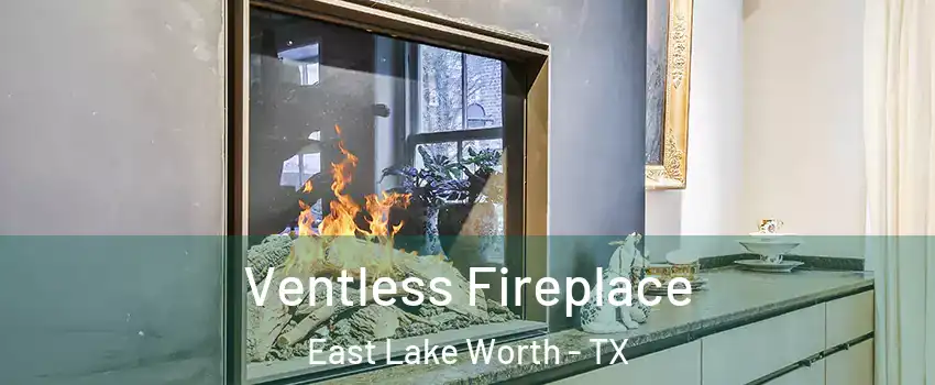 Ventless Fireplace East Lake Worth - TX
